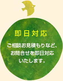 即日対応 ご相談お見積もりなど、お問合せを即日対応いたします。